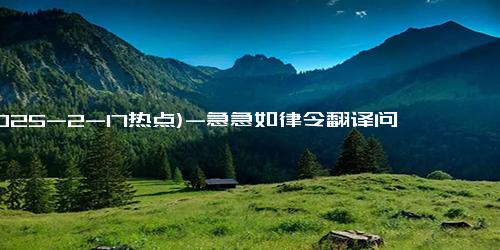 (2025-2-17热点)-急急如律令翻译问题 官方回应：假消息 是网友评论调侃